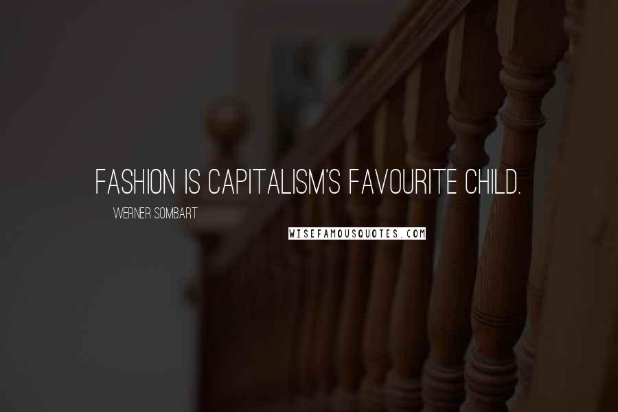 Werner Sombart Quotes: Fashion is capitalism's favourite child.