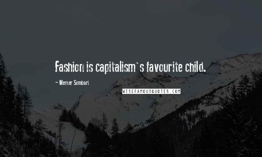 Werner Sombart Quotes: Fashion is capitalism's favourite child.