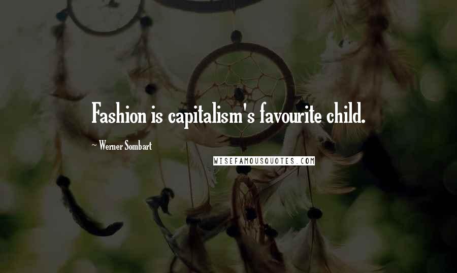 Werner Sombart Quotes: Fashion is capitalism's favourite child.
