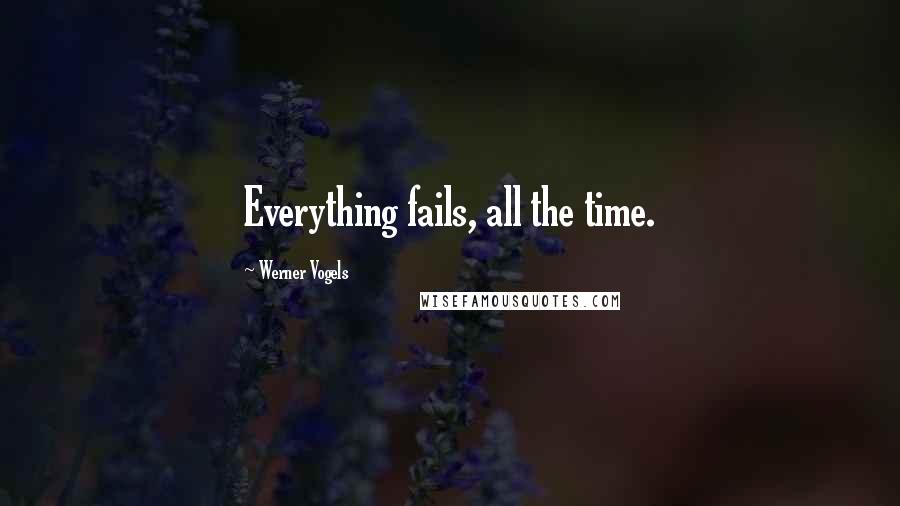 Werner Vogels Quotes: Everything fails, all the time.