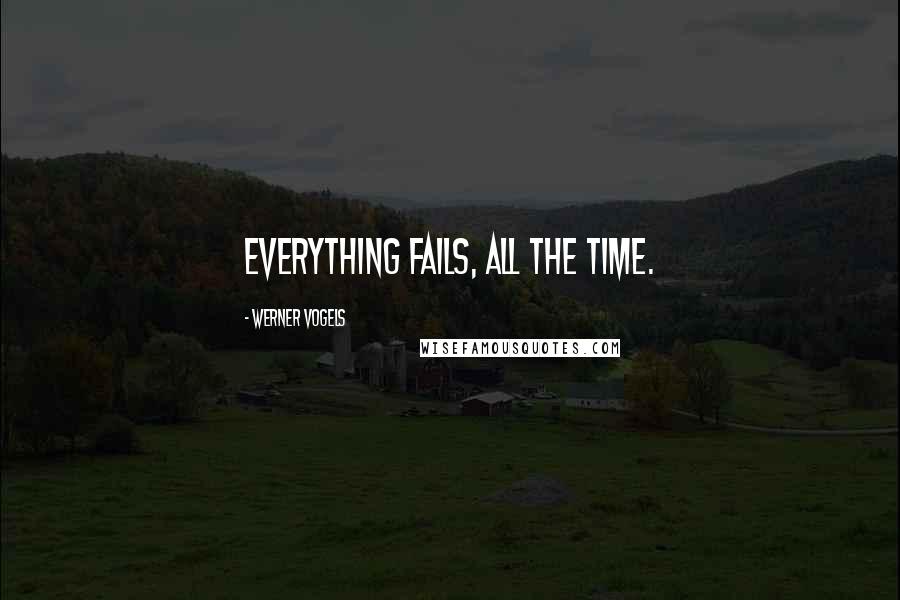 Werner Vogels Quotes: Everything fails, all the time.