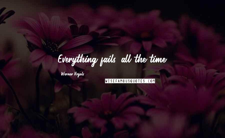 Werner Vogels Quotes: Everything fails, all the time.