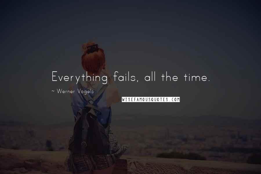 Werner Vogels Quotes: Everything fails, all the time.