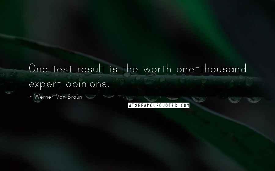 Werner Von Braun Quotes: One test result is the worth one-thousand expert opinions.