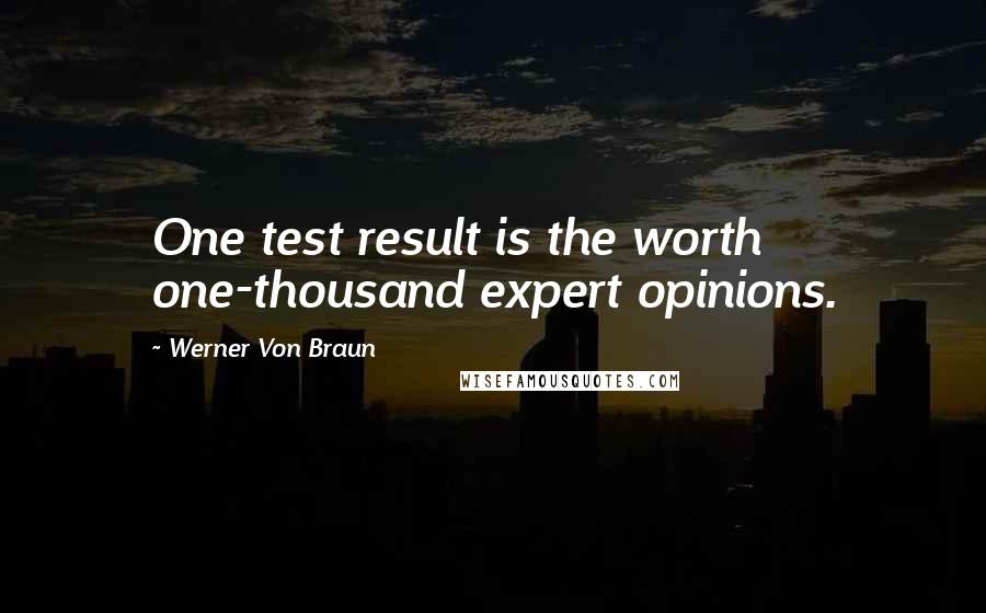 Werner Von Braun Quotes: One test result is the worth one-thousand expert opinions.