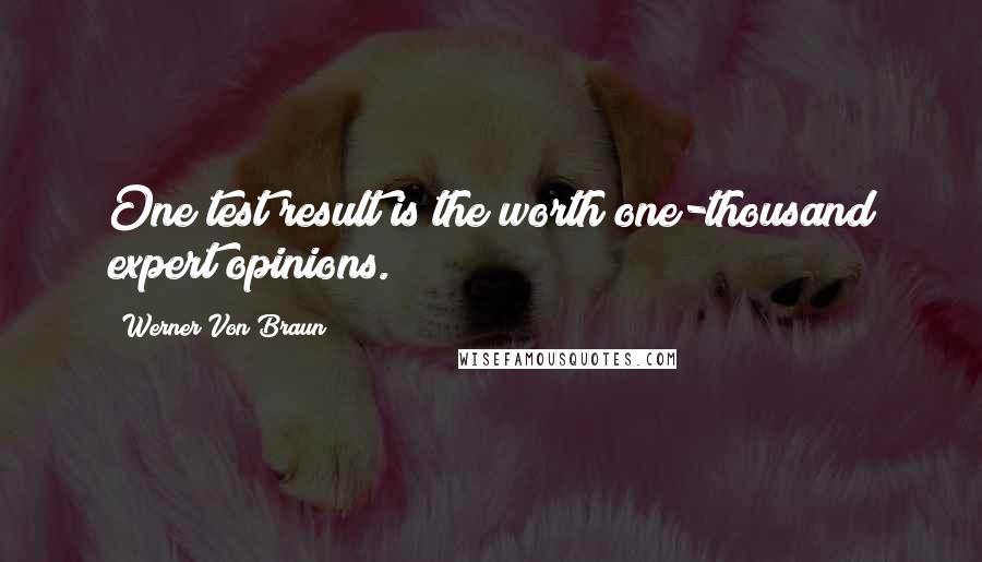 Werner Von Braun Quotes: One test result is the worth one-thousand expert opinions.