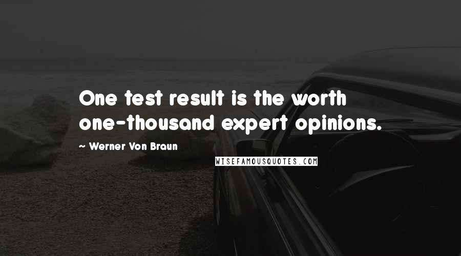 Werner Von Braun Quotes: One test result is the worth one-thousand expert opinions.