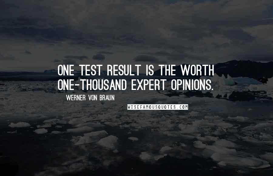 Werner Von Braun Quotes: One test result is the worth one-thousand expert opinions.