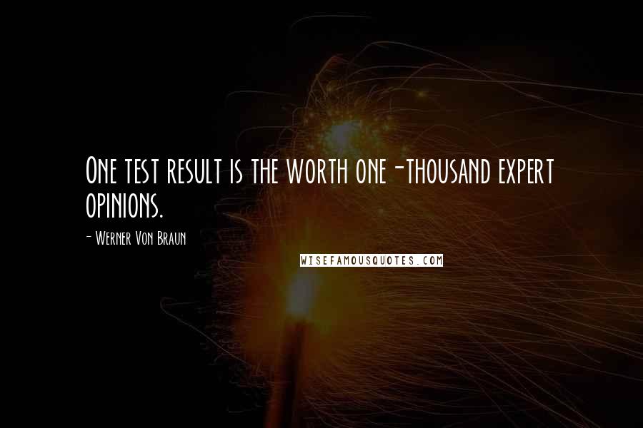 Werner Von Braun Quotes: One test result is the worth one-thousand expert opinions.