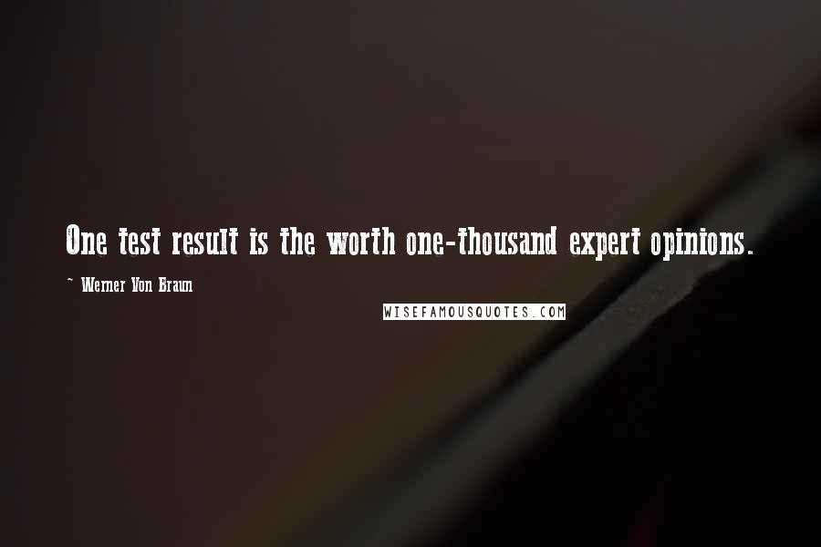 Werner Von Braun Quotes: One test result is the worth one-thousand expert opinions.