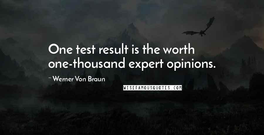Werner Von Braun Quotes: One test result is the worth one-thousand expert opinions.