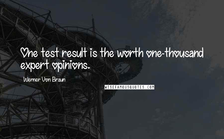 Werner Von Braun Quotes: One test result is the worth one-thousand expert opinions.