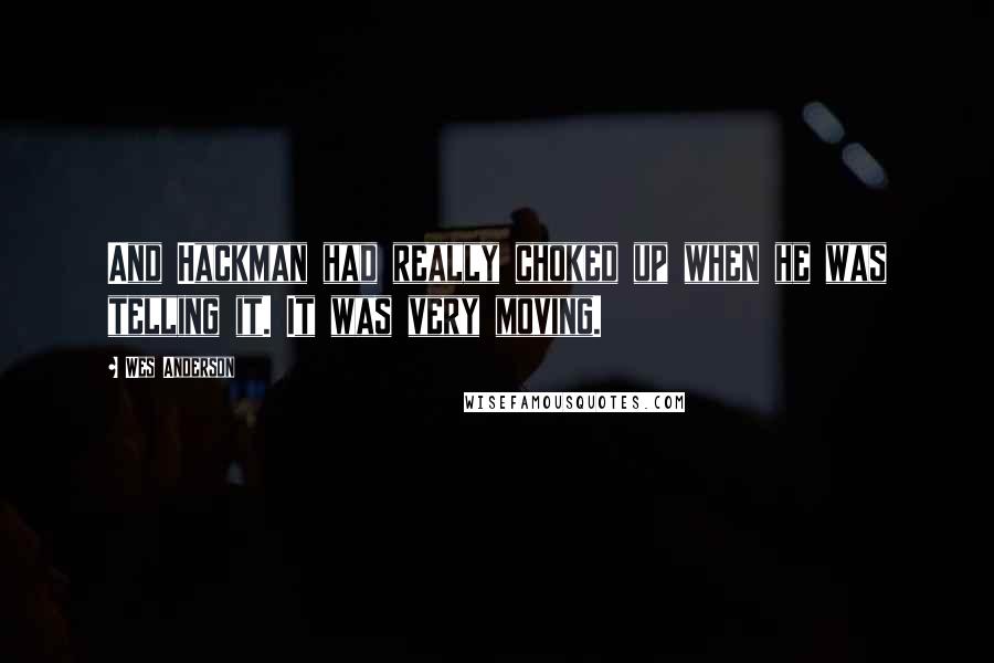 Wes Anderson Quotes: And Hackman had really choked up when he was telling it. It was very moving.