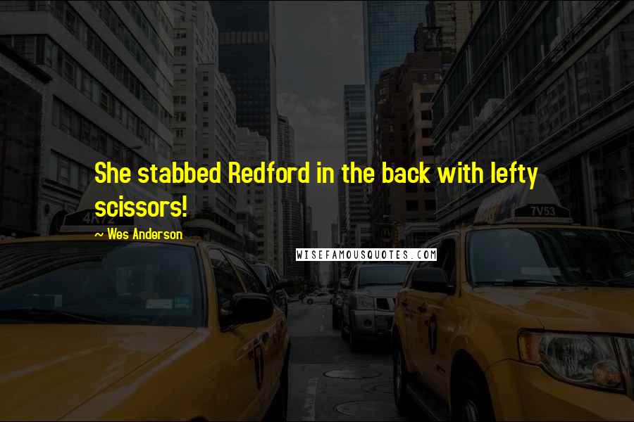 Wes Anderson Quotes: She stabbed Redford in the back with lefty scissors!