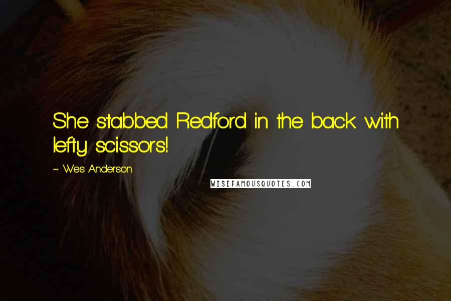 Wes Anderson Quotes: She stabbed Redford in the back with lefty scissors!