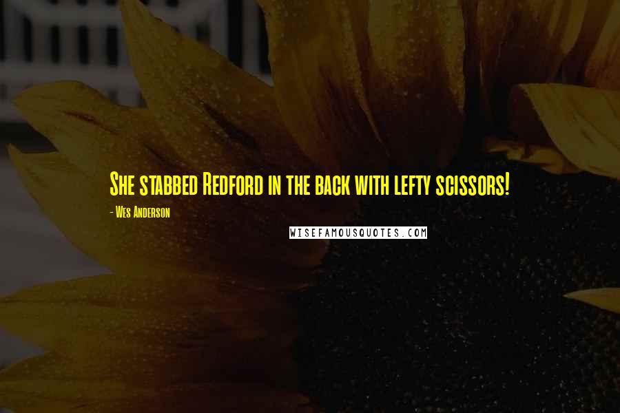 Wes Anderson Quotes: She stabbed Redford in the back with lefty scissors!