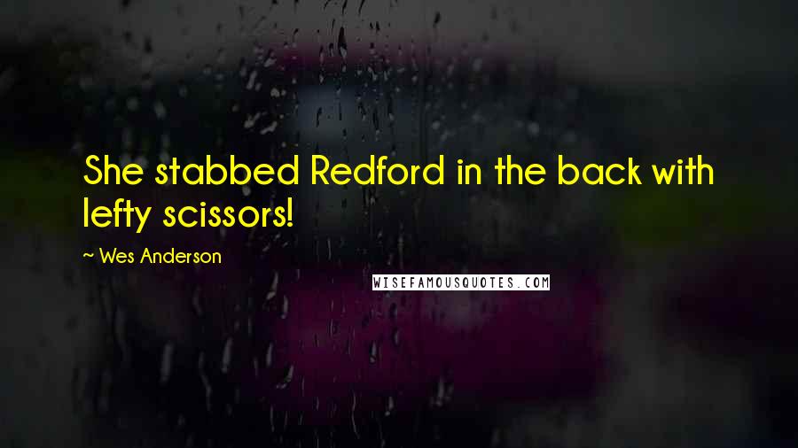 Wes Anderson Quotes: She stabbed Redford in the back with lefty scissors!