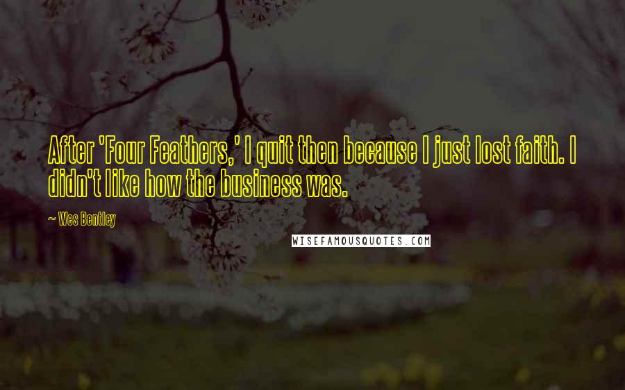Wes Bentley Quotes: After 'Four Feathers,' I quit then because I just lost faith. I didn't like how the business was.