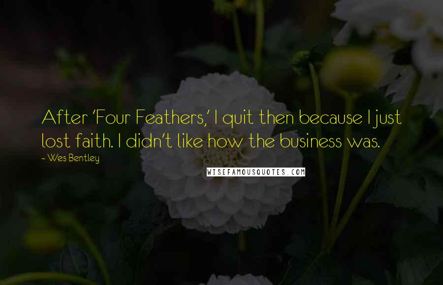 Wes Bentley Quotes: After 'Four Feathers,' I quit then because I just lost faith. I didn't like how the business was.