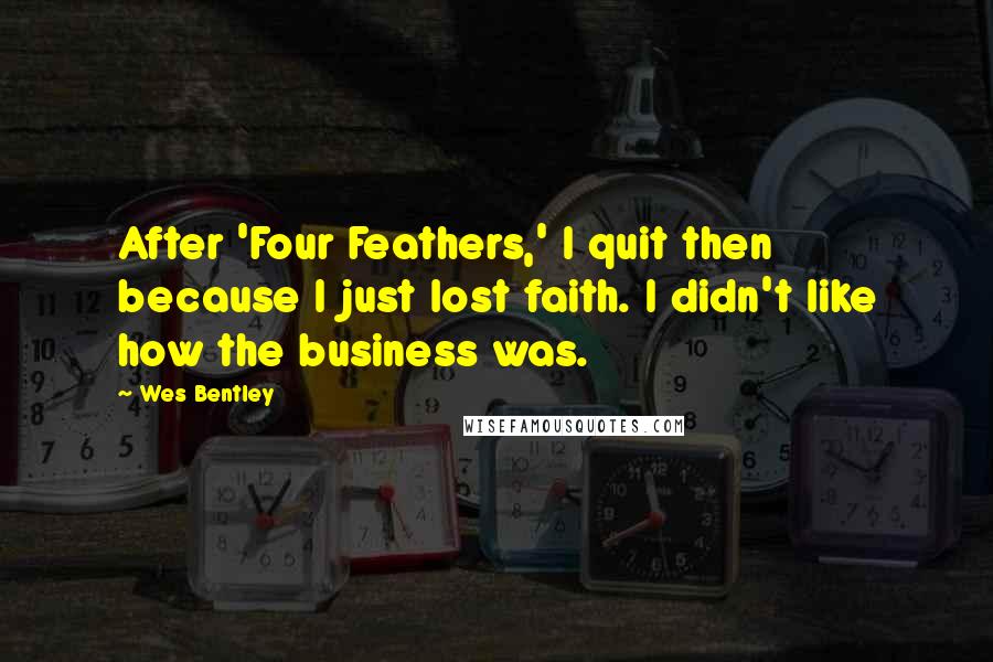 Wes Bentley Quotes: After 'Four Feathers,' I quit then because I just lost faith. I didn't like how the business was.