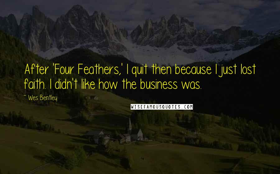 Wes Bentley Quotes: After 'Four Feathers,' I quit then because I just lost faith. I didn't like how the business was.