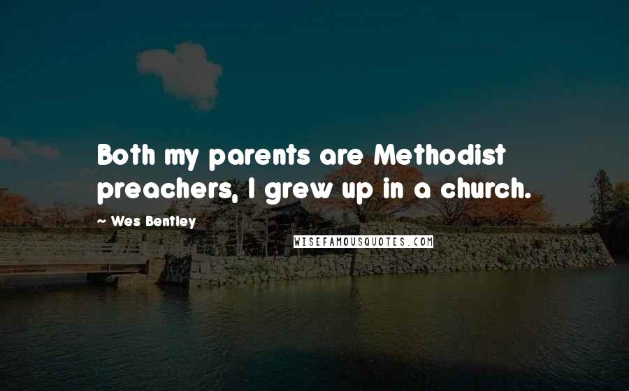 Wes Bentley Quotes: Both my parents are Methodist preachers, I grew up in a church.