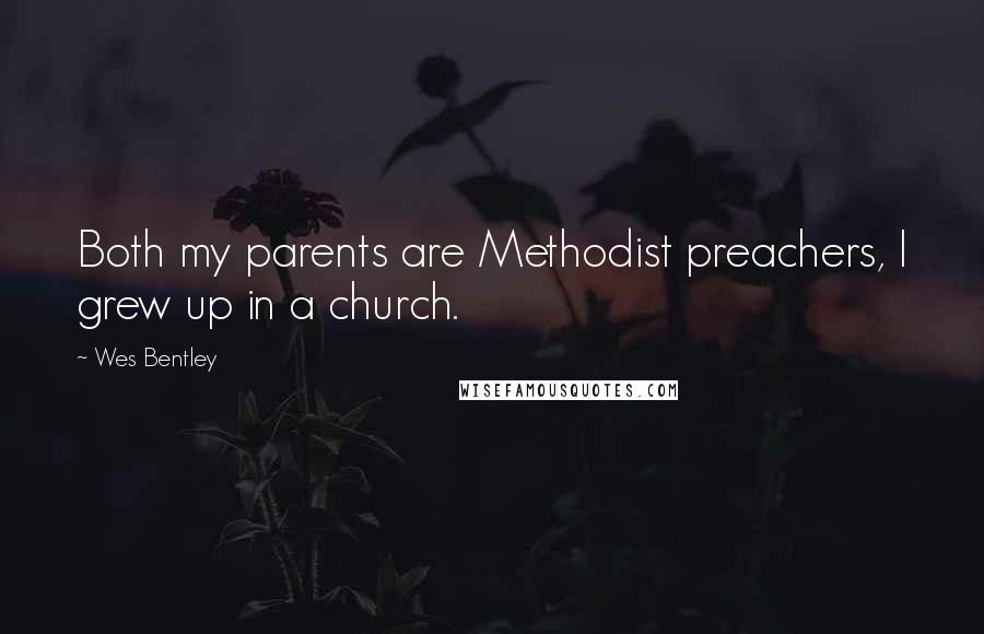 Wes Bentley Quotes: Both my parents are Methodist preachers, I grew up in a church.