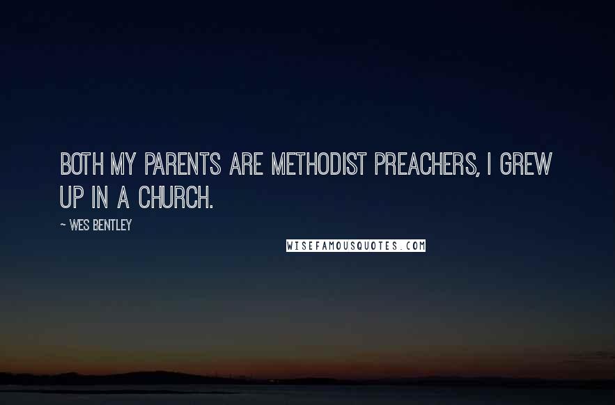 Wes Bentley Quotes: Both my parents are Methodist preachers, I grew up in a church.