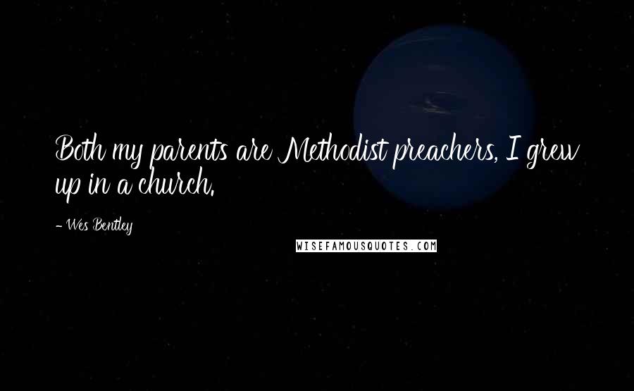 Wes Bentley Quotes: Both my parents are Methodist preachers, I grew up in a church.