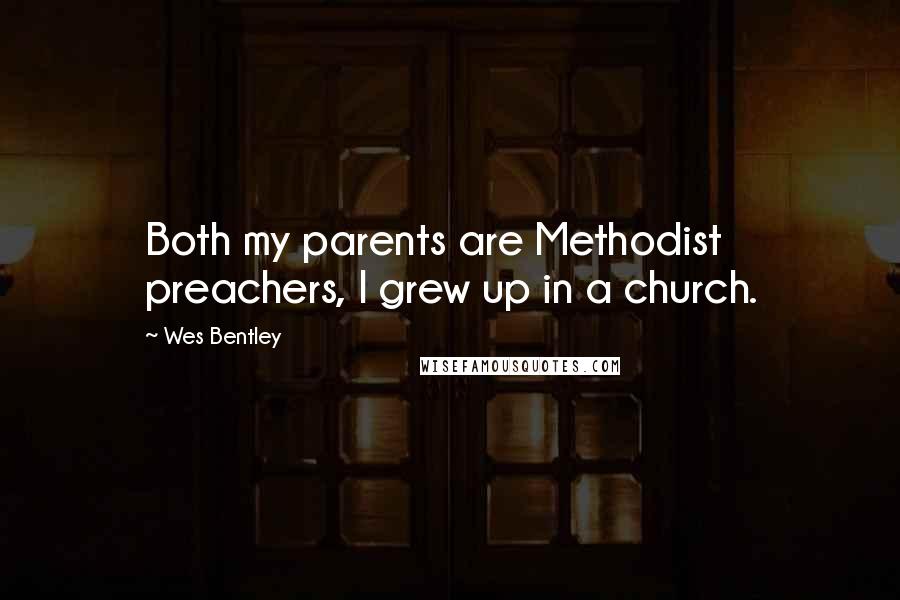 Wes Bentley Quotes: Both my parents are Methodist preachers, I grew up in a church.