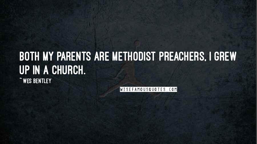 Wes Bentley Quotes: Both my parents are Methodist preachers, I grew up in a church.