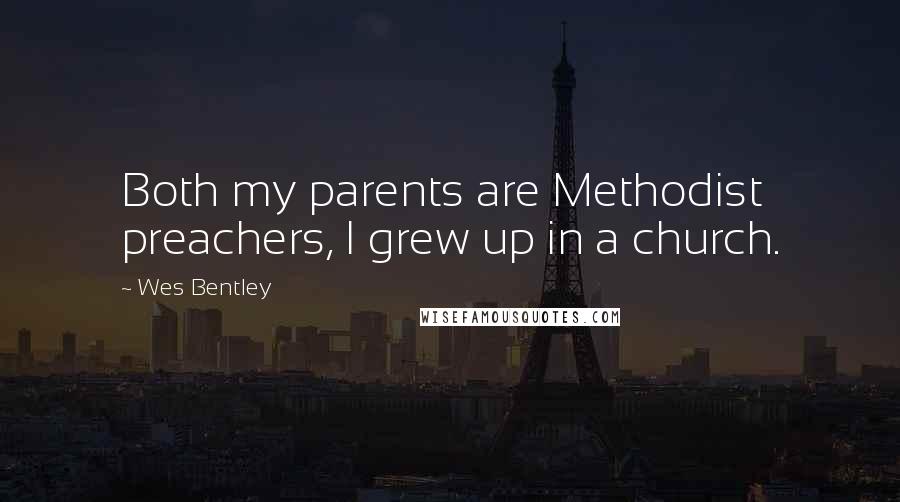 Wes Bentley Quotes: Both my parents are Methodist preachers, I grew up in a church.