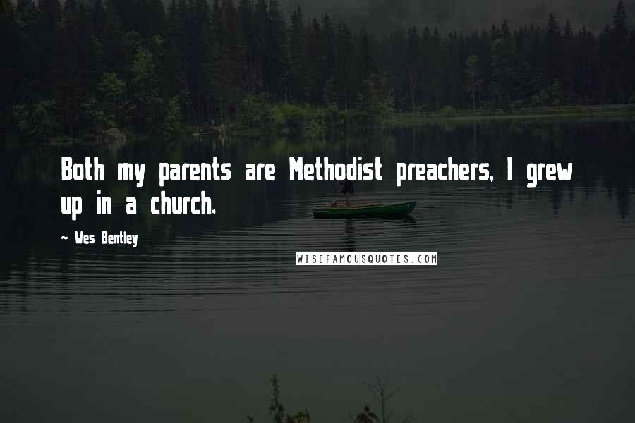 Wes Bentley Quotes: Both my parents are Methodist preachers, I grew up in a church.