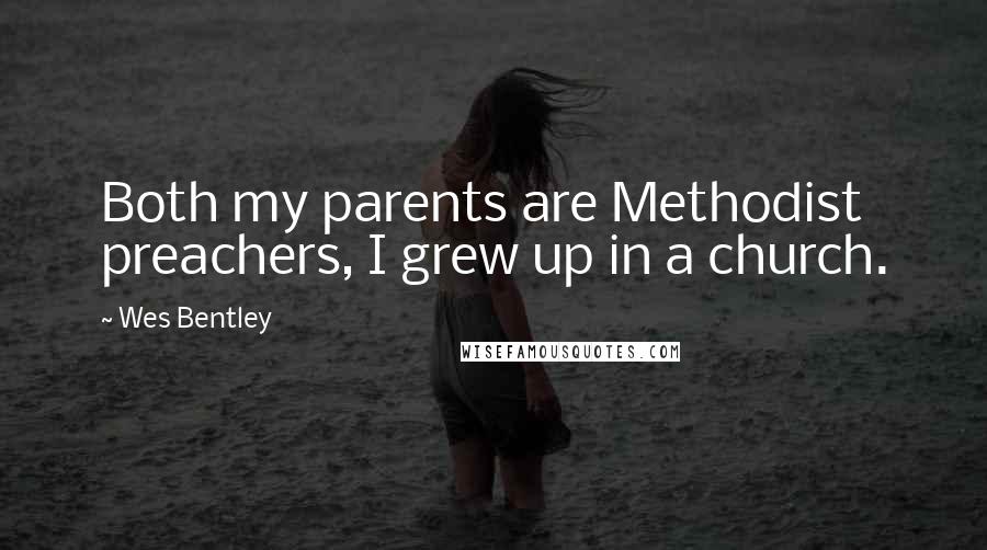 Wes Bentley Quotes: Both my parents are Methodist preachers, I grew up in a church.