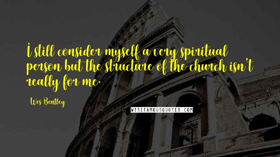 Wes Bentley Quotes: I still consider myself a very spiritual person but the structure of the church isn't really for me.