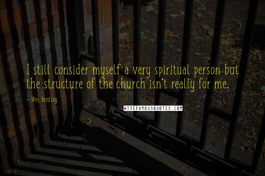 Wes Bentley Quotes: I still consider myself a very spiritual person but the structure of the church isn't really for me.