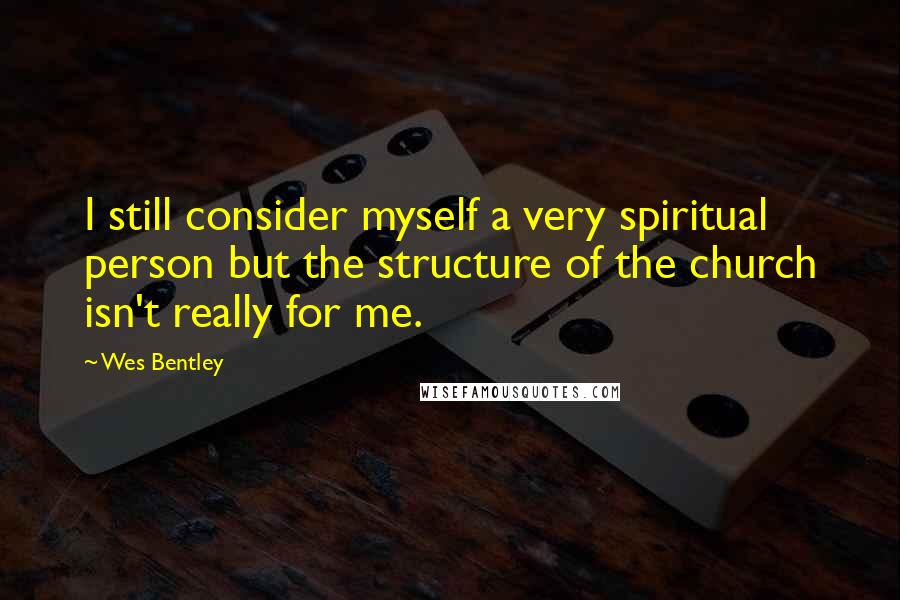 Wes Bentley Quotes: I still consider myself a very spiritual person but the structure of the church isn't really for me.