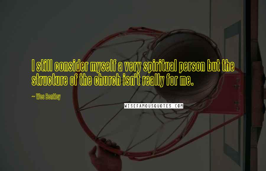 Wes Bentley Quotes: I still consider myself a very spiritual person but the structure of the church isn't really for me.