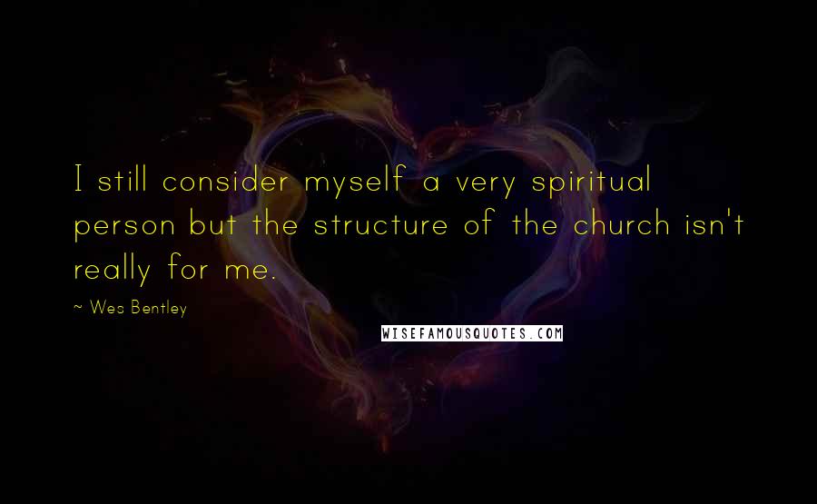 Wes Bentley Quotes: I still consider myself a very spiritual person but the structure of the church isn't really for me.