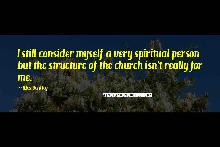 Wes Bentley Quotes: I still consider myself a very spiritual person but the structure of the church isn't really for me.