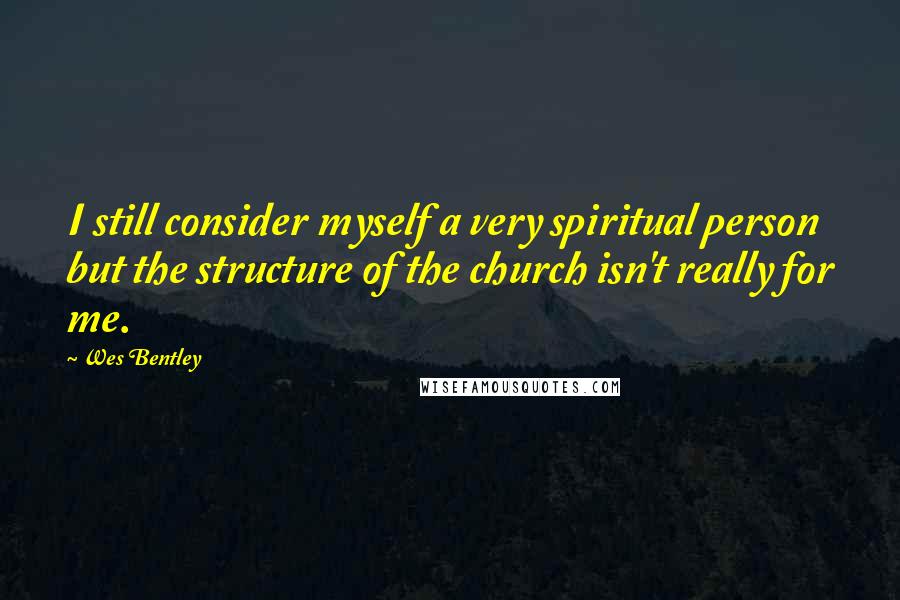 Wes Bentley Quotes: I still consider myself a very spiritual person but the structure of the church isn't really for me.