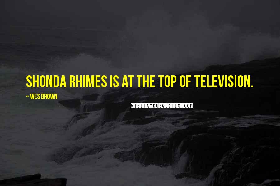 Wes Brown Quotes: Shonda Rhimes is at the top of television.