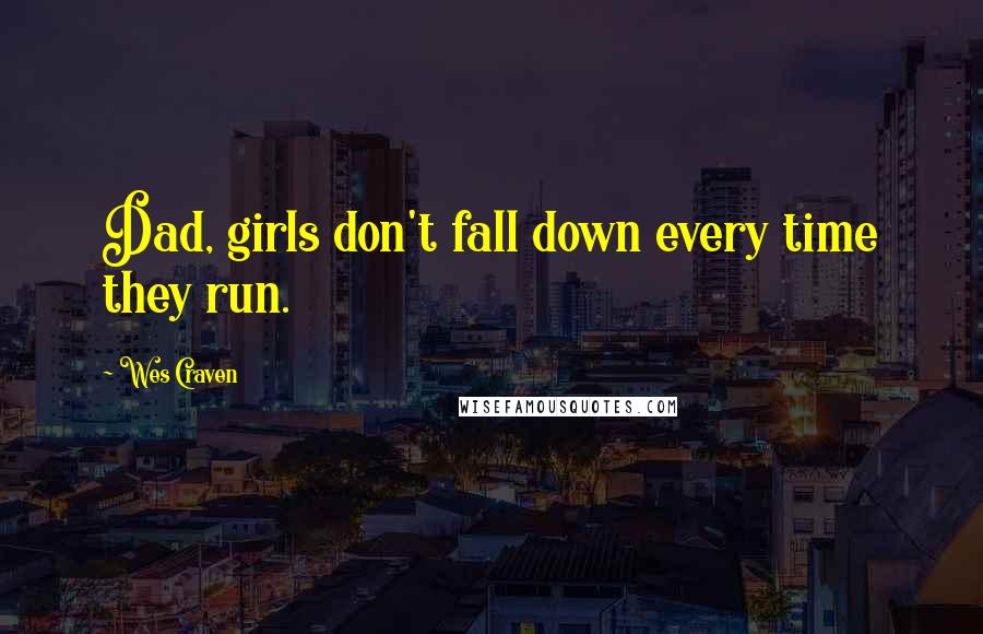 Wes Craven Quotes: Dad, girls don't fall down every time they run.