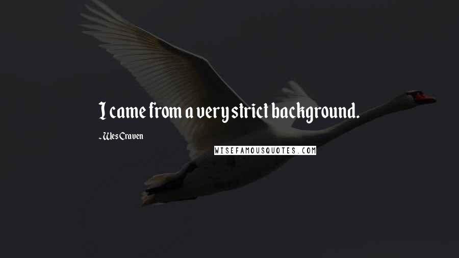 Wes Craven Quotes: I came from a very strict background.