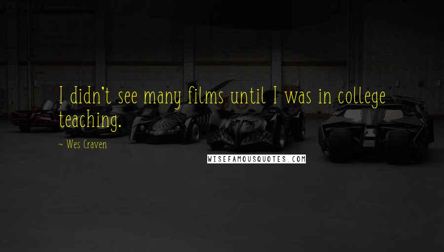 Wes Craven Quotes: I didn't see many films until I was in college teaching.