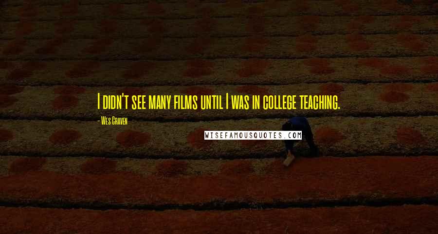 Wes Craven Quotes: I didn't see many films until I was in college teaching.