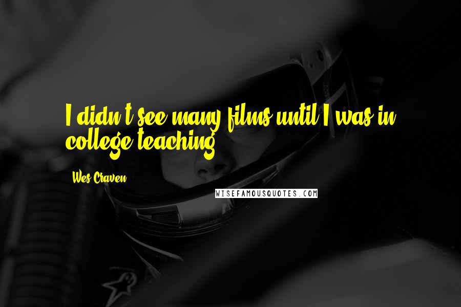 Wes Craven Quotes: I didn't see many films until I was in college teaching.