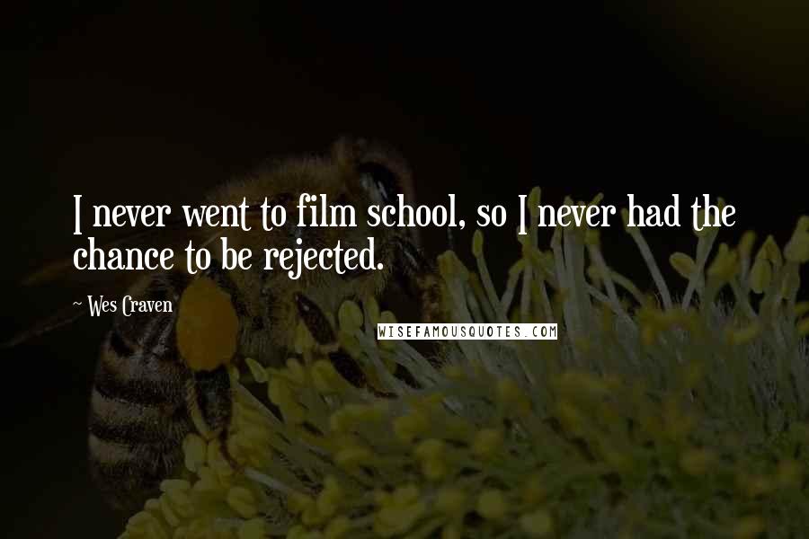 Wes Craven Quotes: I never went to film school, so I never had the chance to be rejected.