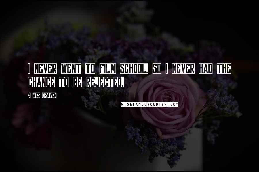 Wes Craven Quotes: I never went to film school, so I never had the chance to be rejected.