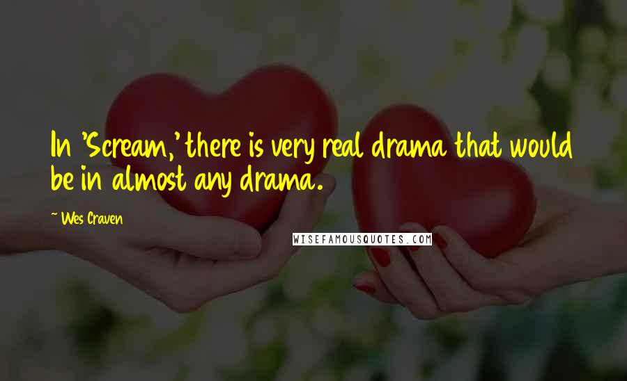 Wes Craven Quotes: In 'Scream,' there is very real drama that would be in almost any drama.